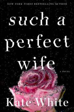Book cover of Kate White's Such a Perfect Wife. Black background with image of a pink rose with water on its petals