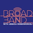 BroadBand with Jessica Rosenworce