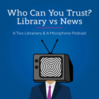 Who Can you Trust? Library Vs News