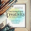  Incubating Creativity at Your Library