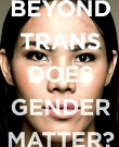 Beyond Trans Gender Matter?