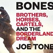  Bones: Brothers, Horses, Cartels, and the Borderland Dream