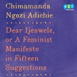 Dear Ijeawele; or, A Feminist Manifesto in Fifteen Suggestions