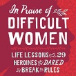 In Praise of Difficult Women