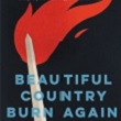 Beautiful Country Burn Again